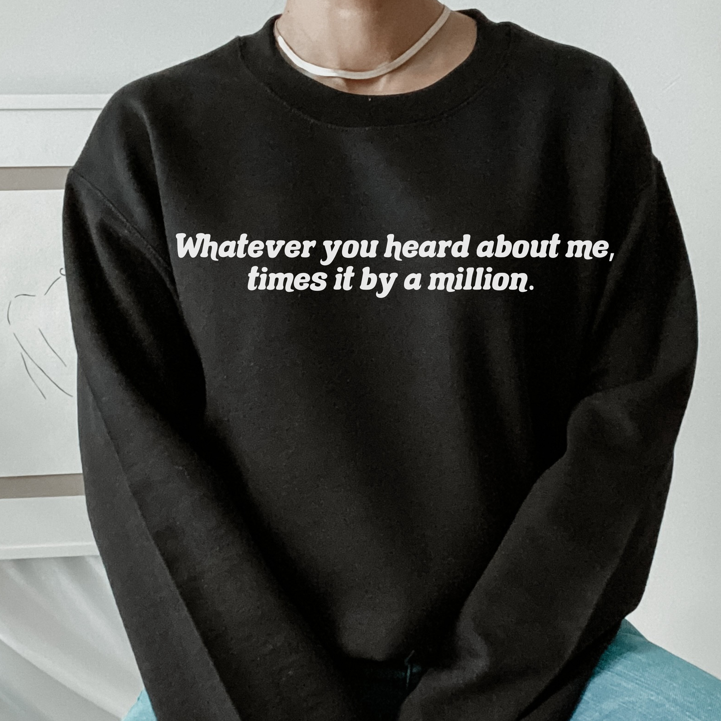 Whatever You Heard About Me Times it by a Million Retro Sweatshirt or T Shirt