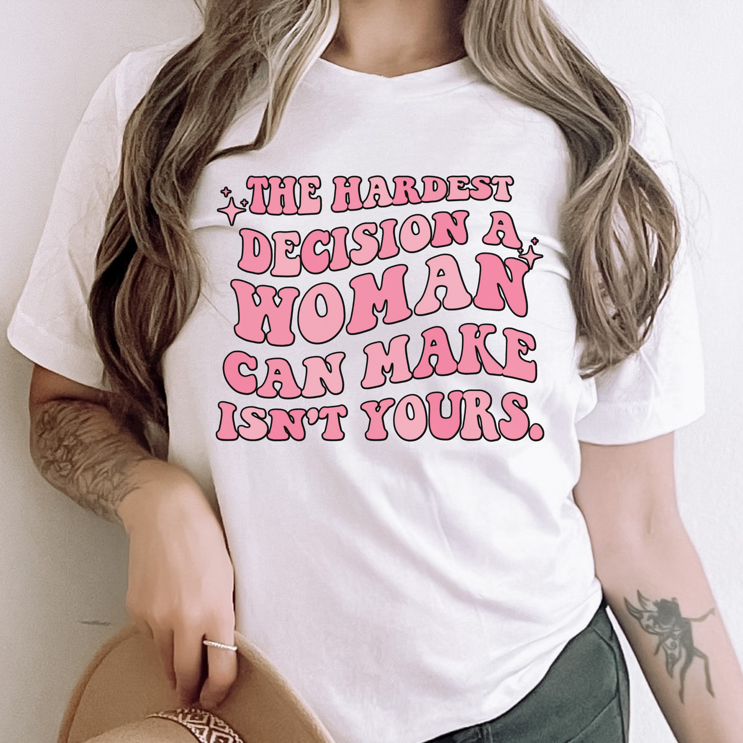 The Hardest Decision a Woman Has To Make Isn't Yours T Shirt