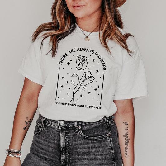 There Are Always Flowers Inspirational Graphic T Shirt
