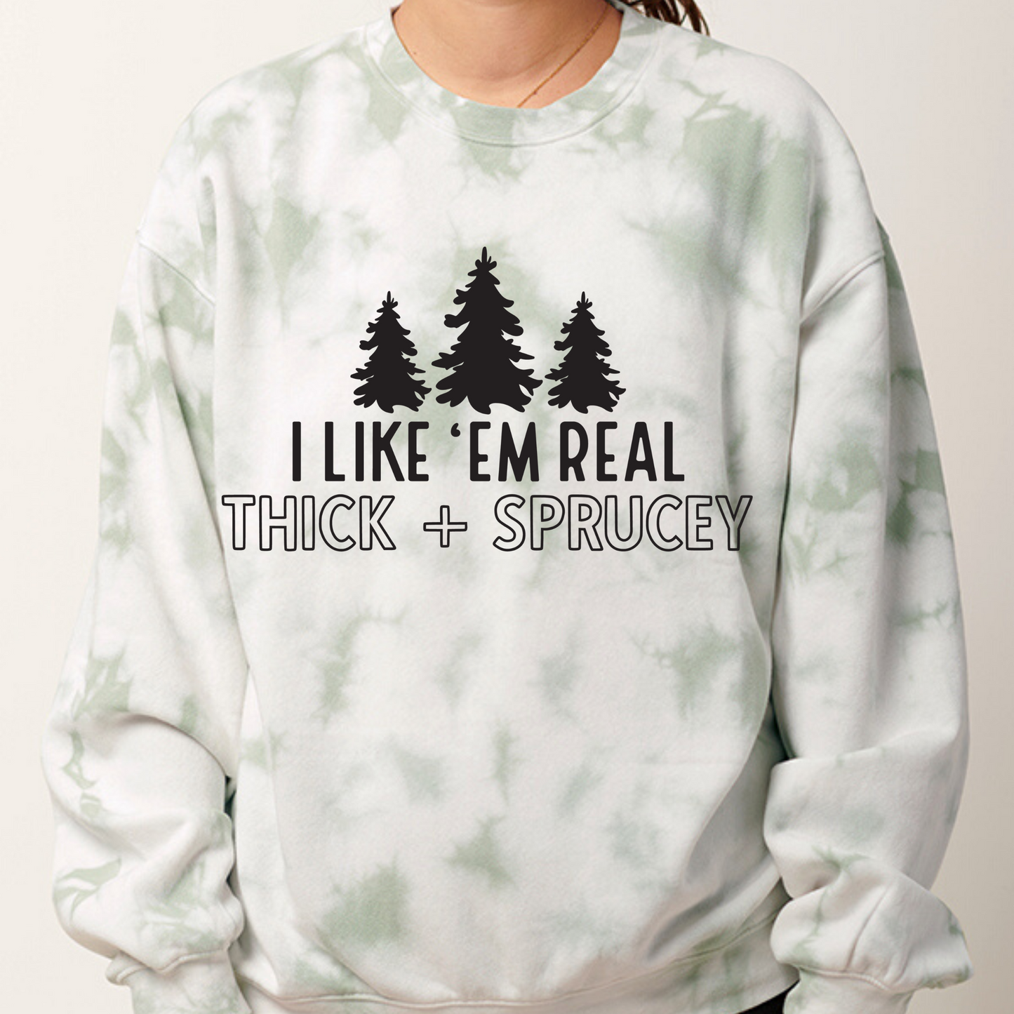 I Like Em Real Thick and Sprucey Tie Dye Sweatshirt