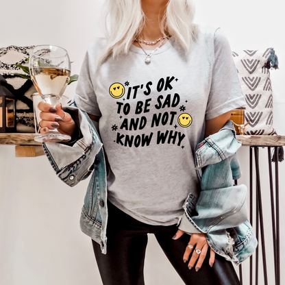 Its Okay to Be Sad and Not Know Why T Shirt