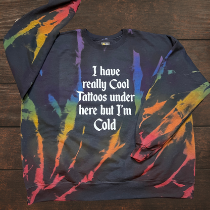 I Have Really Cool Tattoos but I'm Cold Rainbow Reverse Tie Dye Sweatshirt