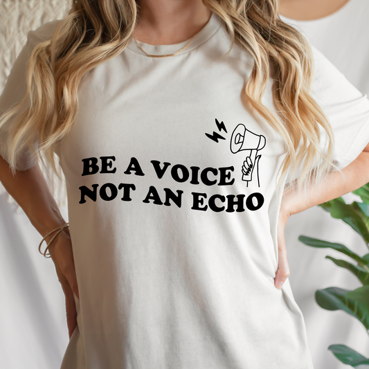 Be A Voice, Not an Echo T Shirt