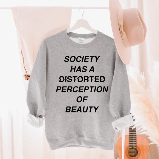 Society has a Distorted Perception of Beauty Sweatshirt