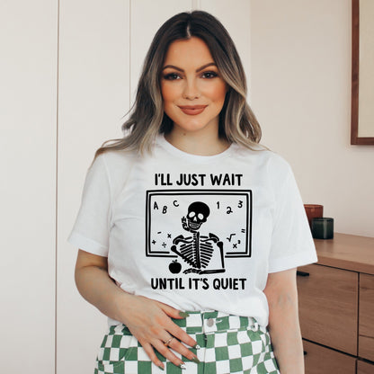 I'll Just Wait Until It's Quiet | Skeleton Teacher T Shirt