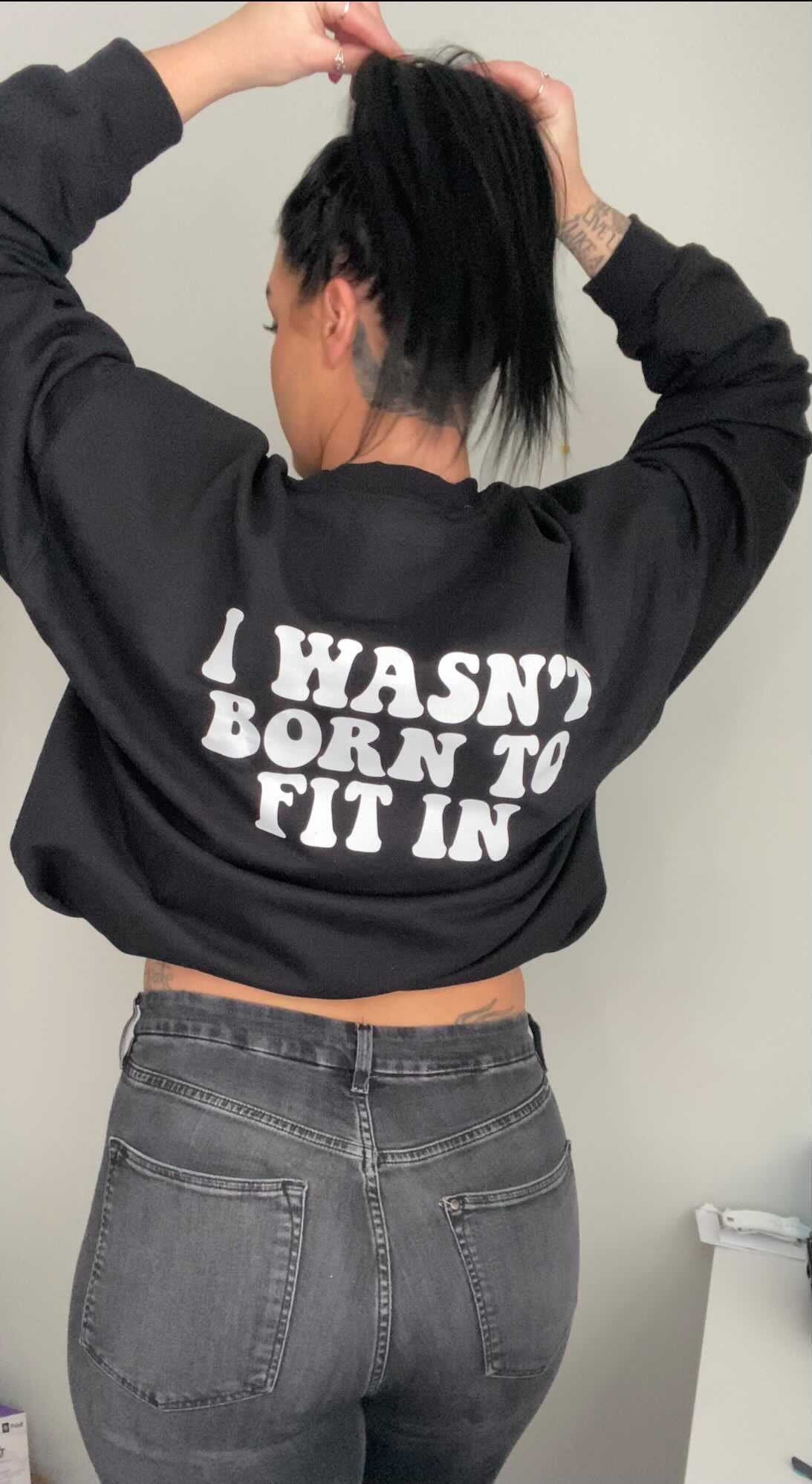 I Wasn't Born to Fit In - Shelby’s Sweatshirt