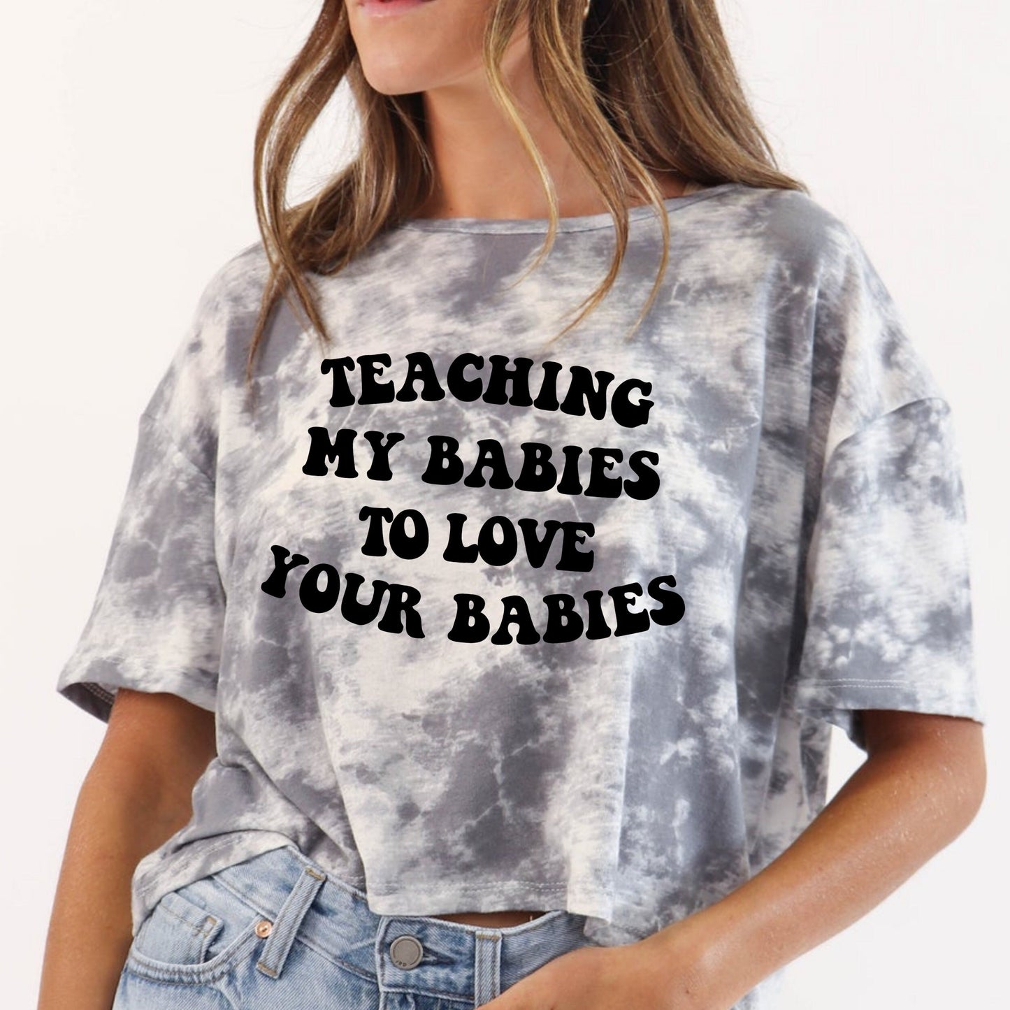 Teaching My Babies to Love Your Babies Tie dye mom Tee