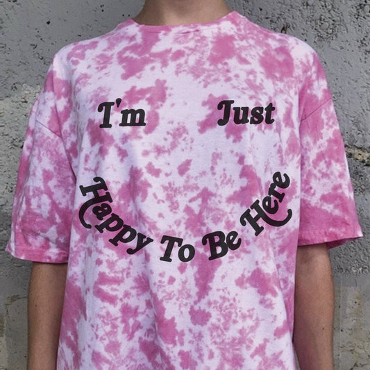 I'm Just Happy To Be Here Pink Tie Dye T Shirt