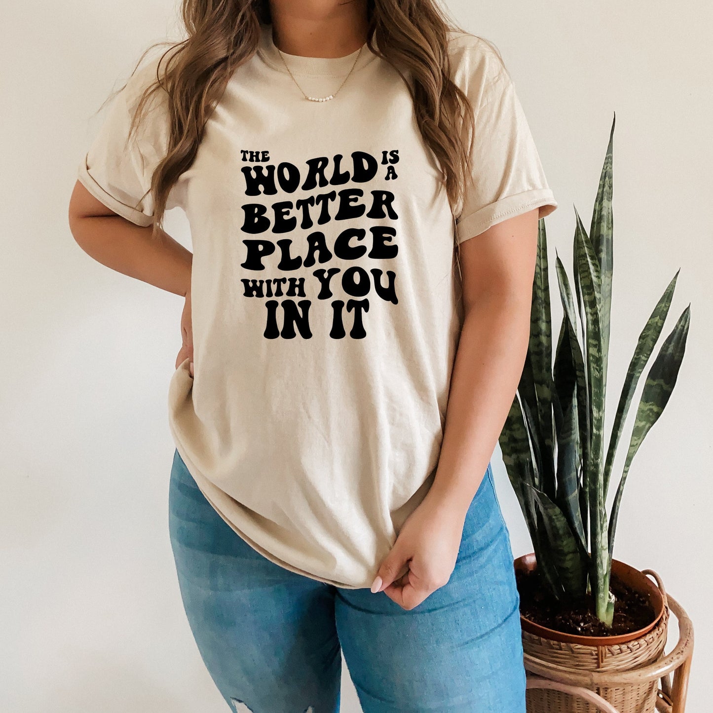 The World Is A Better Place With You In It T Shirt